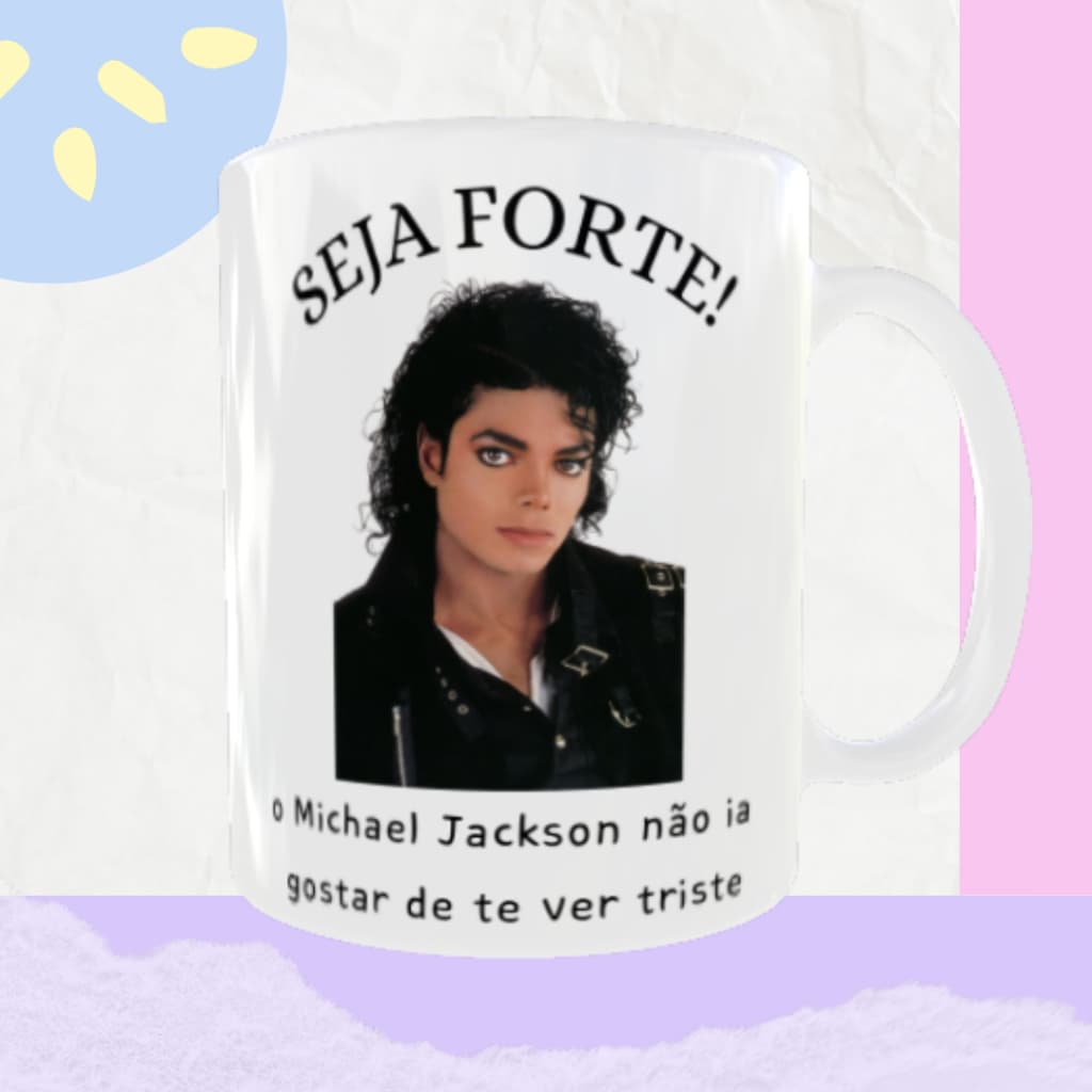 Caneca Personalizada Seja Forte o Michael Jackson Não Ia Querer Te Ver Triste Xícara Michael Jackson
