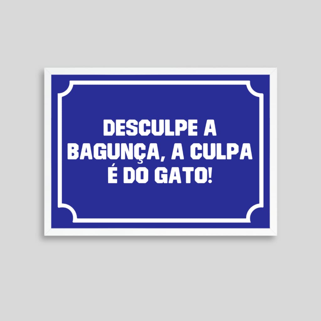 Quadro Decorativo DESCULPE A BAGUNÇA A CULPA É DO GATO Moldura Branca e Acetato Tamanho A4 Decoração Design Autoral