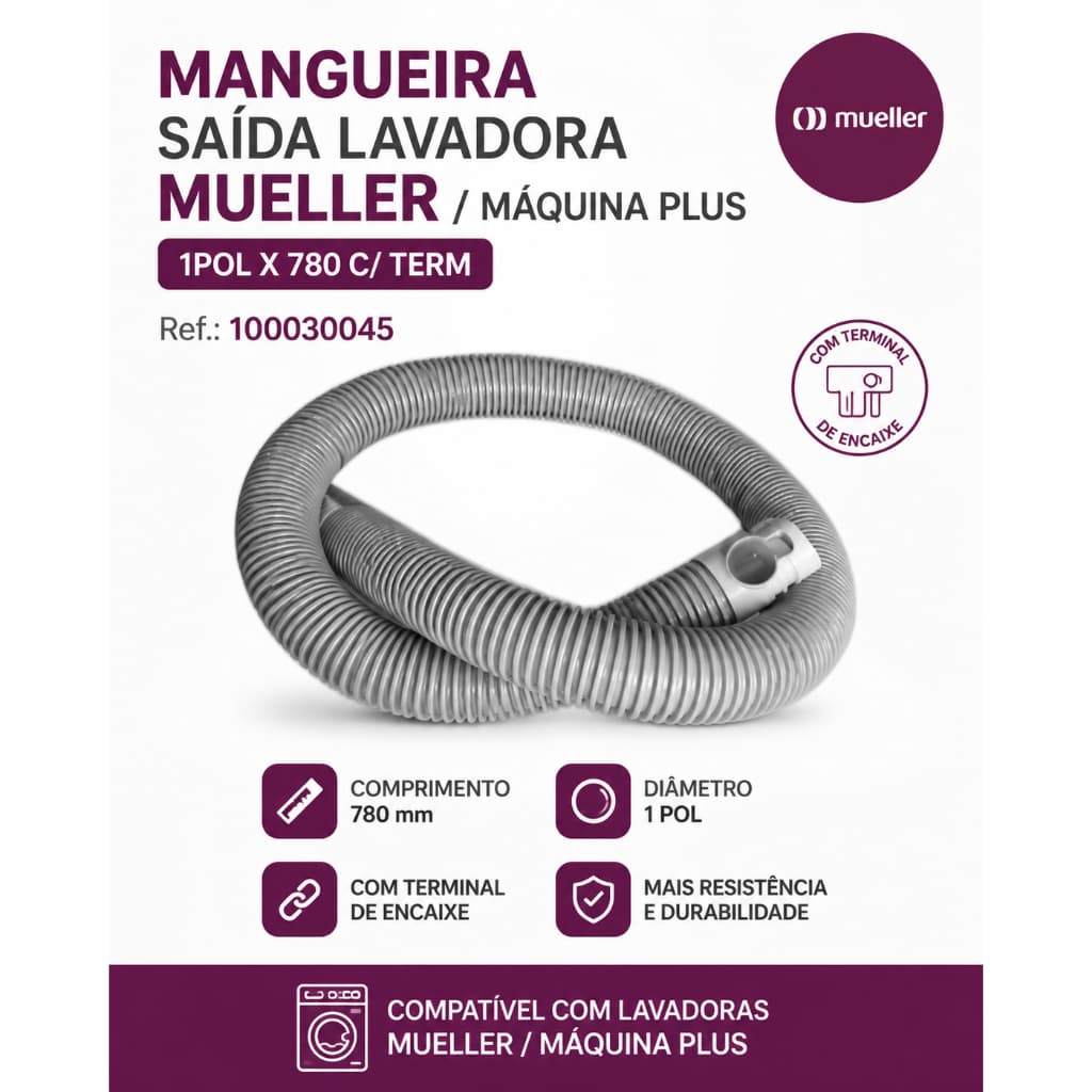 MANGUEIRA SAÍDA  LAVADORA MUELLER / MAQUINA PLUS 1POLX780 C/ TERM Ref.: 100030045.