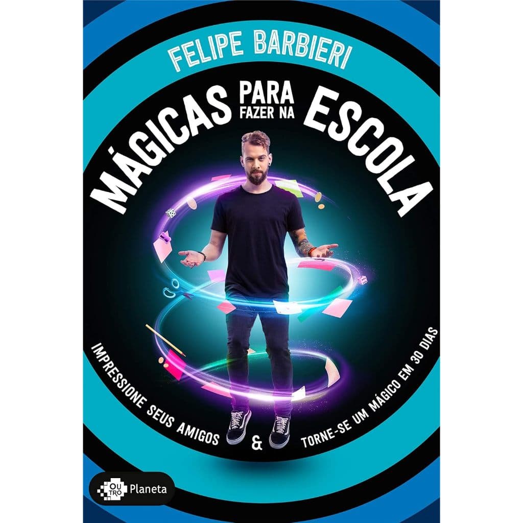 Mágicas para Fazer na Escola: Impressione Seus Amigos e Torne-se um Mágico em 30 Dias - Felipe Barbieri