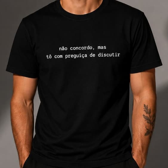 CAMISETA FRASE ENGRAÇADA MEME “NÃO CONCORDO, MAS TO COM PREGUIÇA DE DISCUTIR” - 100% ALGODÃO PREMIUM