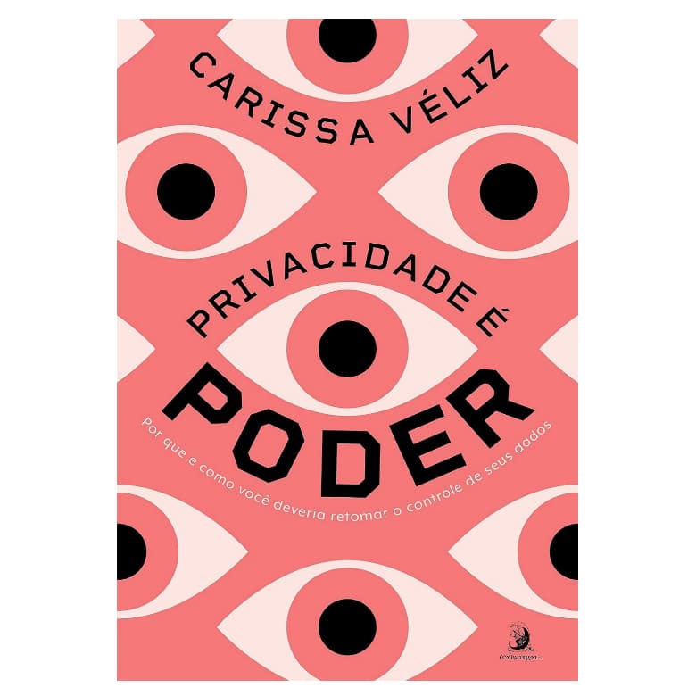 Livro Privacidade é Poder, UMA CHAMADA ÀS ARMAS PARA LUTAR CONTRA A VIGILÂNCIA DIGITAL ANTES QUE SEJA TARDE DEMAIS