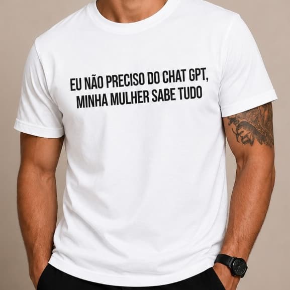 CAMISETA FRASE ENGRAÇADA "EU NÃO PRECISO DO CHAT GPT MINHA MULHER SABE TUDO" - 100% ALGODÃO PREMIUM
