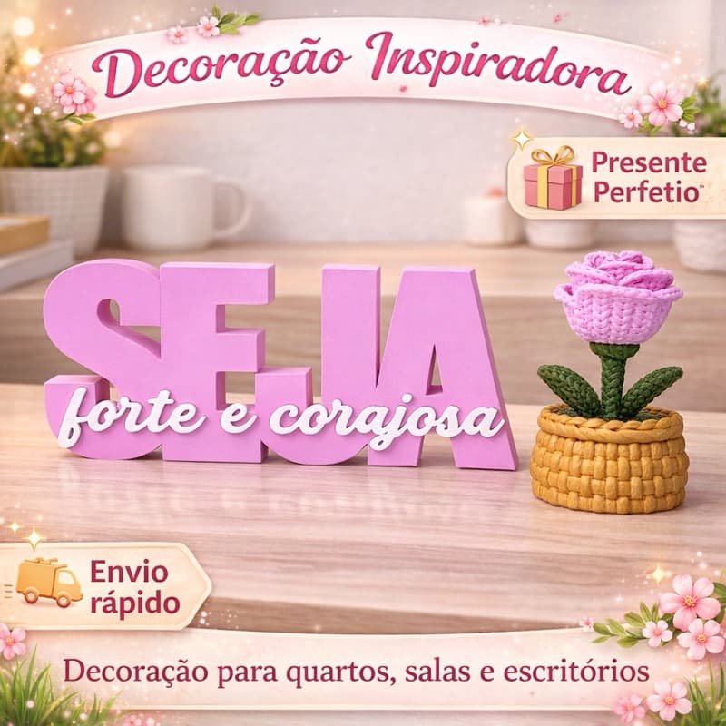 Placa Decorativa “Seja Forte e Corajosa” + Rosa Decorativa - Presente- Dia das mães- dia da mulher Quarto Sala presente