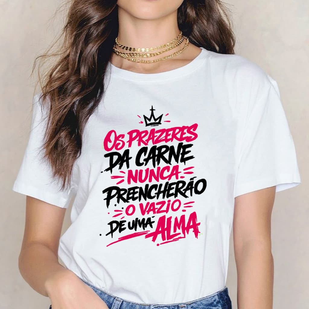Camiseta Cristã Os prazeres da carne nunca preencherão o vazio de uma alma igreja católica Deus Jesus Evangelização