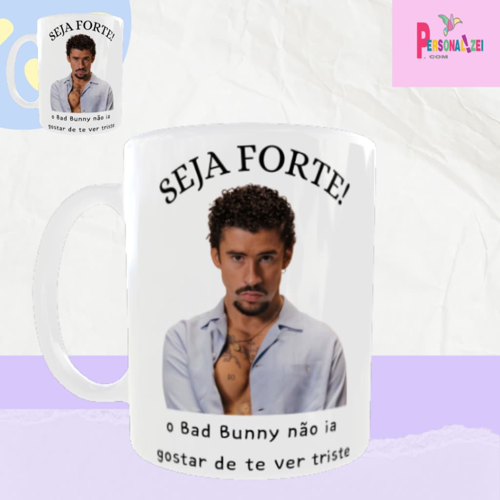 Caneca Personalizada Seja Forte o Bad Bunny Não Ia Querer Te Ver Triste Xícara Porcelana Bad Bunny