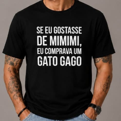 CAMISETA FRASE ENGRAÇADA "SE EU GOSTASSE DE MIMIMI EU COMPRAVA UM GATO GAGO" - 100% ALGODÃO PREMIUM