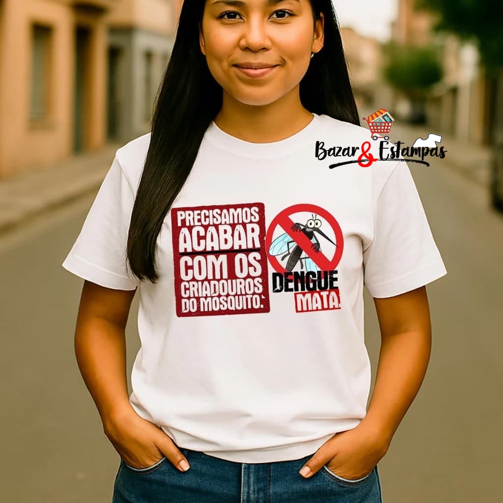 Camiseta Campanha Combate a Dengue Prevenção Doenças Precisamos Acabar Unissex Homens e Mulheres