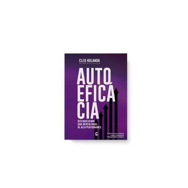 Autoeficácia - Desenvolvendo Uma Mentalidade De Alta Performance - Cleo Holanda