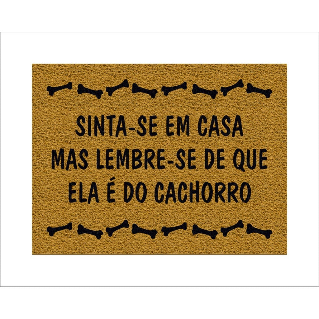 TAPETE CAPACHO SINTA-SE EM CASA MAS LEMBRE-SE DE QUE ELA É DO CACHORRO