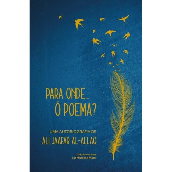 PARA ONDE...O POEMA? - UMA AUTOBIOGRAFIA DE AL-ALLAQ,ALI JAAFAR