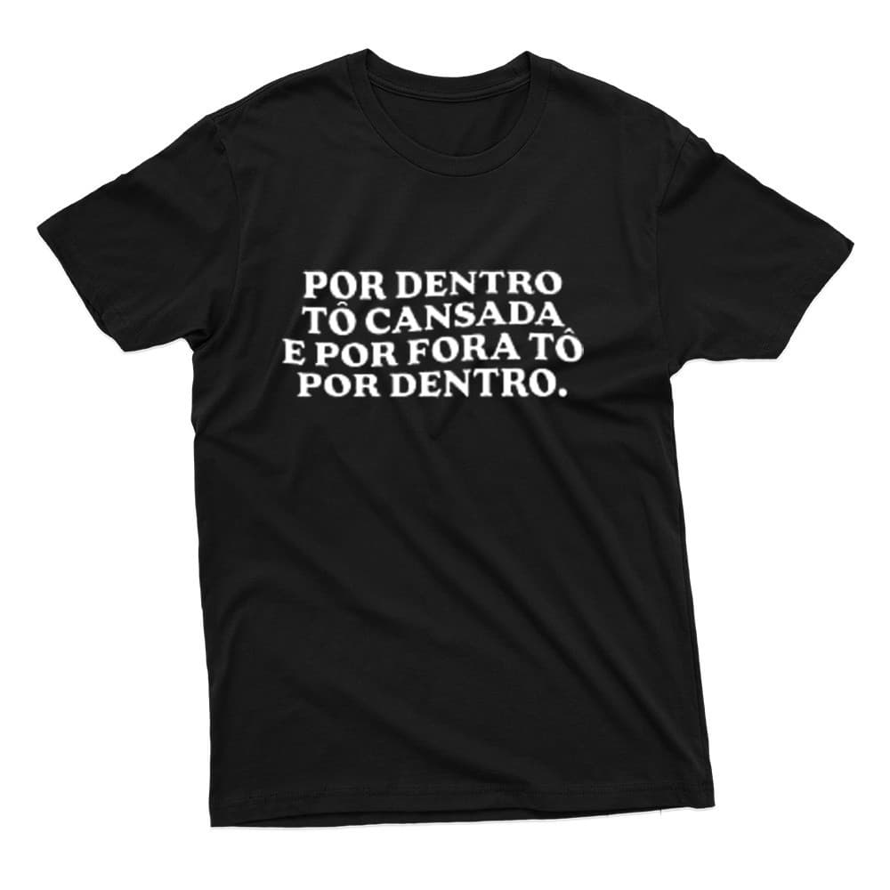 Camiseta Premium Unissex Estampa Frase Cansado Por Fora To Por Dentro 100% Algodão Lançamento 100% Algodão Envio Imediato