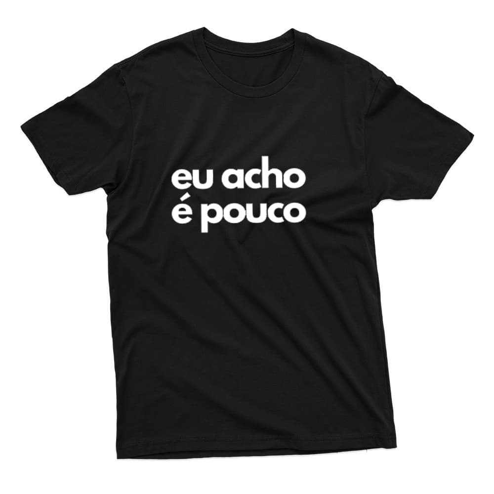 Camiseta Premium  Estampa Frase Eu Acho É Pouco  100% Algodão Lançamento Envio Imediato