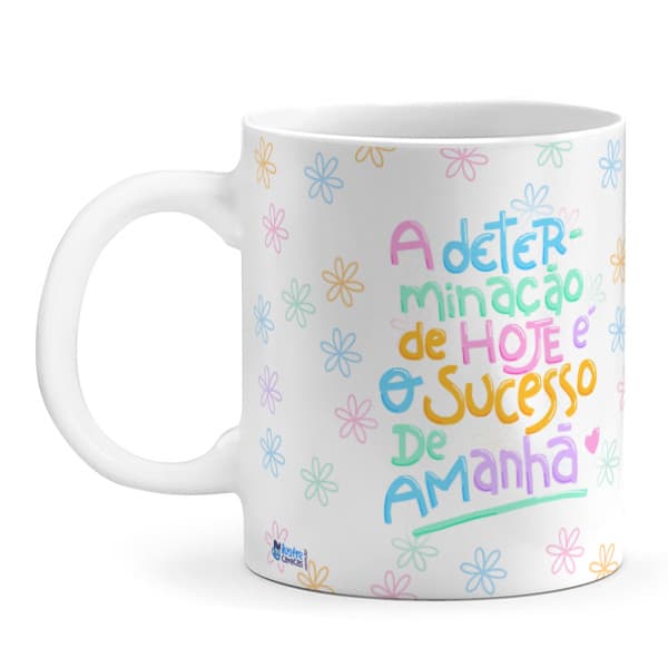 Caneca com frase A Determinação de Hoje é O Sucesso de Amanhã