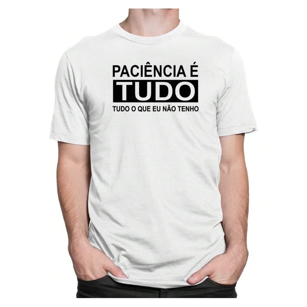 Camiseta Frases Engraçadas Paciência É Tudo Que Não Tenho
