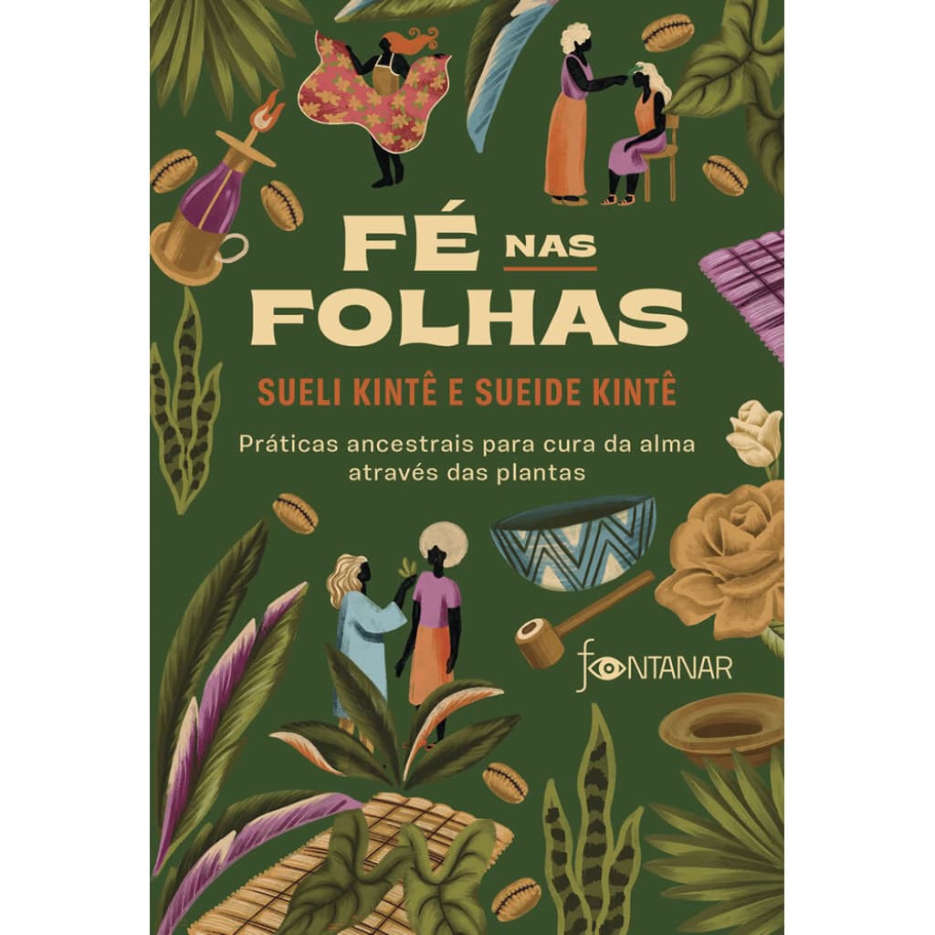 Fé nas folhas práticas ancestrais para cura da alma através das plantas - SUELI; KINTÊ, SUEIDE