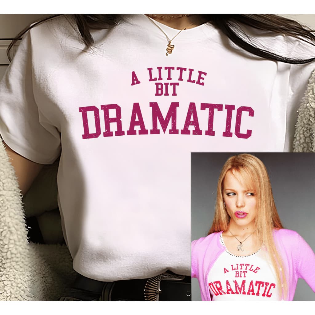 Camiseta A Little Bit Dramatic Garotas Malvadas Meninas Malvadas Regina George Filme