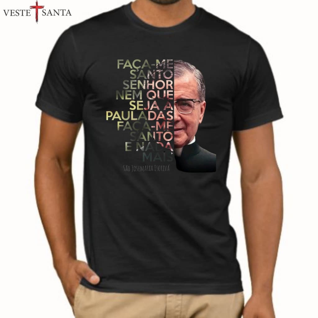 CAMISETA CATÓLICA "FAÇA ME SANTO SENHOR, NEM QUE SEJA A PAULADAS" SÃO JOSÉ MARIA ESCRIVÁ MALHA PRIMIUM 30.1