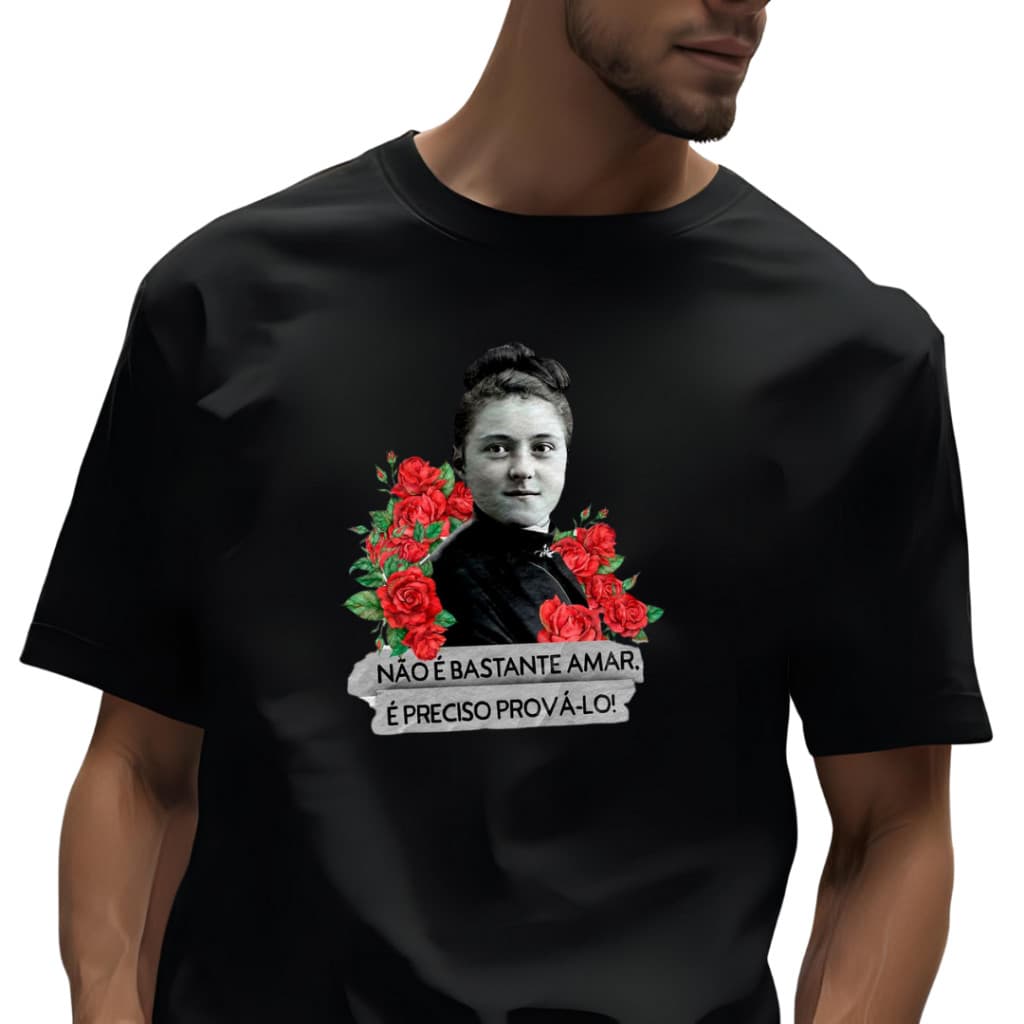 CAMISETA CATÓLICA SANTA TEREZINHA DO MENINO JESUS "NÃO É BASTANTE AMAR, É PRECISO PROVA-LO" 100% ALGODÃO