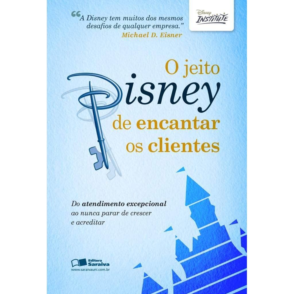 O JEITO DISNEY DE ENCANTAR OS CLIENTES: DO ATENDIMENTO EXCEPCIONAL AO NUNCA