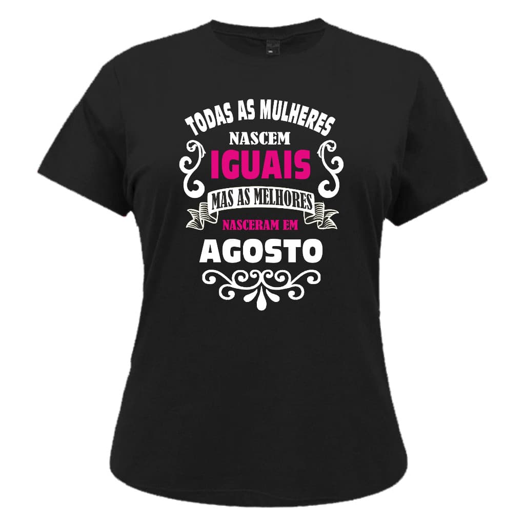 Camiseta Camisa Premium Baby Look As Melhores Mulheres Nasceram Mês Agosto Blusa Algodão Envio Imediato