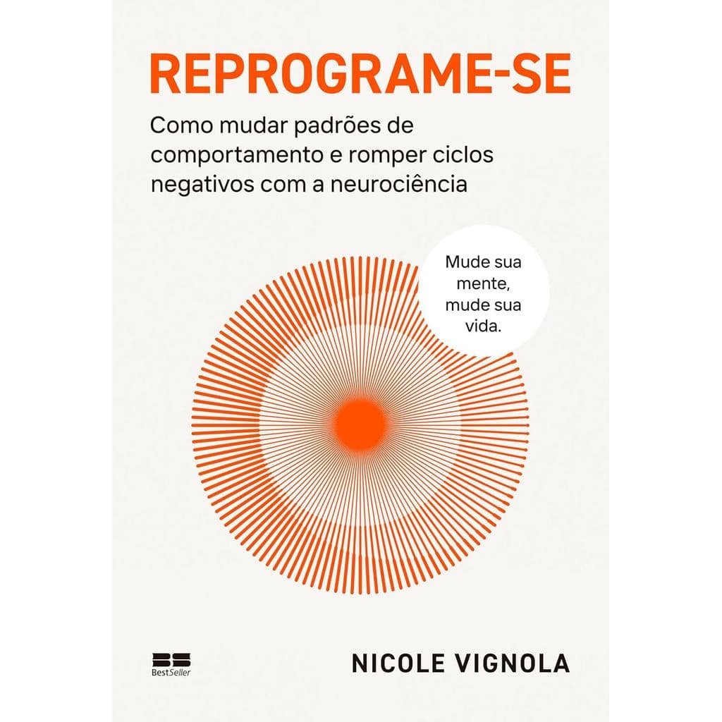 Reprograme-se: Como mudar padrões de comportamento e romper ciclos negativos com a neurociência