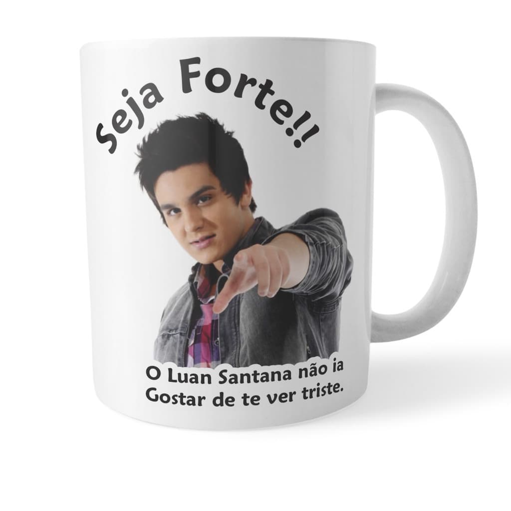 Caneca Luan Santana Seja Forte Luan Santana Não Iria Gostar De Te Ver Triste