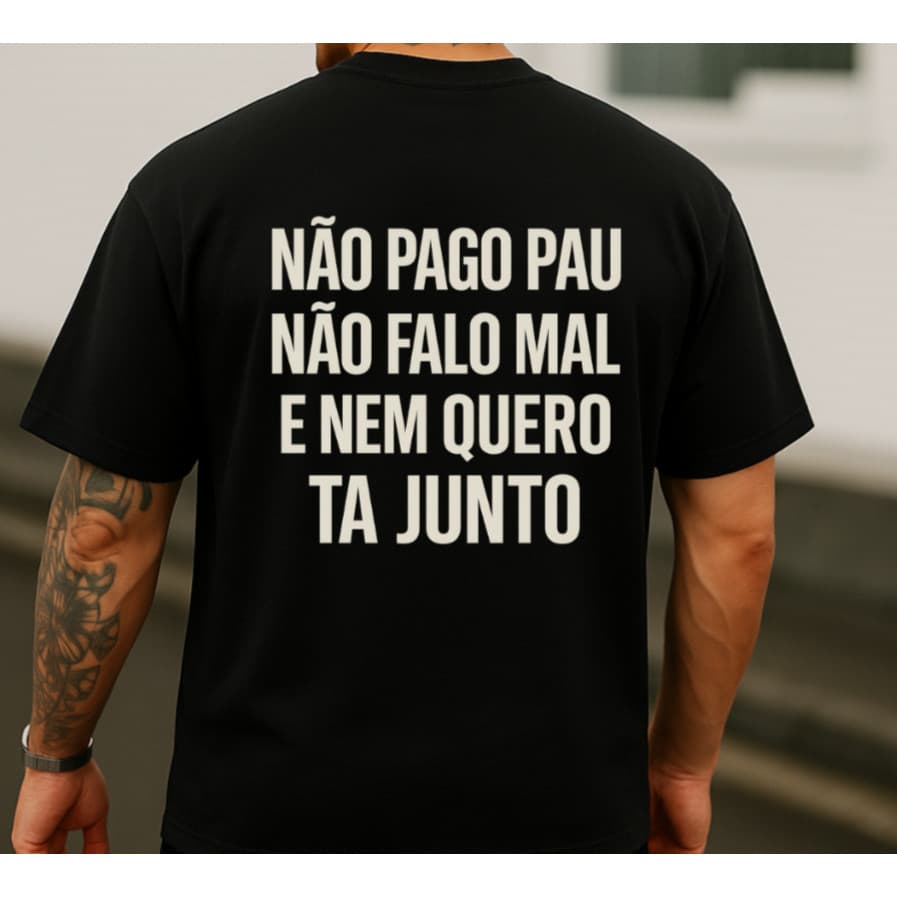 Camiseta Streetwear Frase Não Pago Pau Não Falo Mal E Nem Quero Tá Junto Camisa 100% Algodão