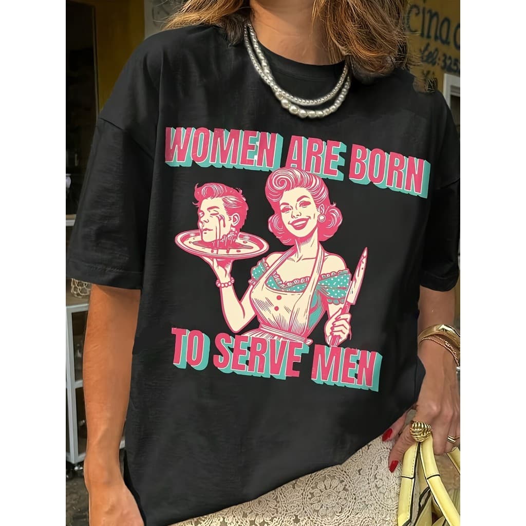 Camiseta Feminina "Women Are Born to Serve Men" Retro Feminista Slogan Estampada Confortável Estilosa Ousada Moda Casual