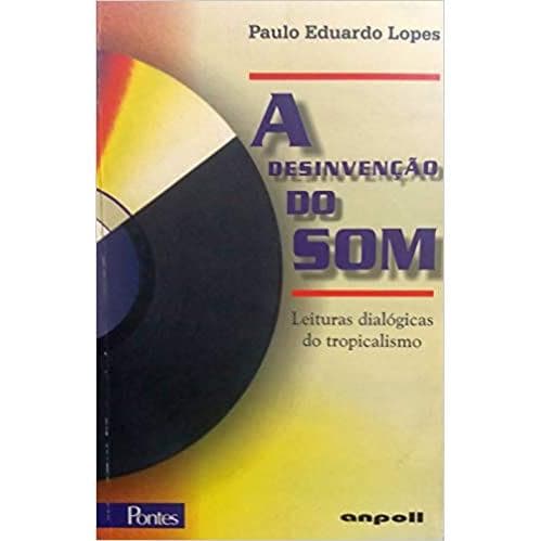 A Desinvenção do Som autor Paulo Eduardo Lopes