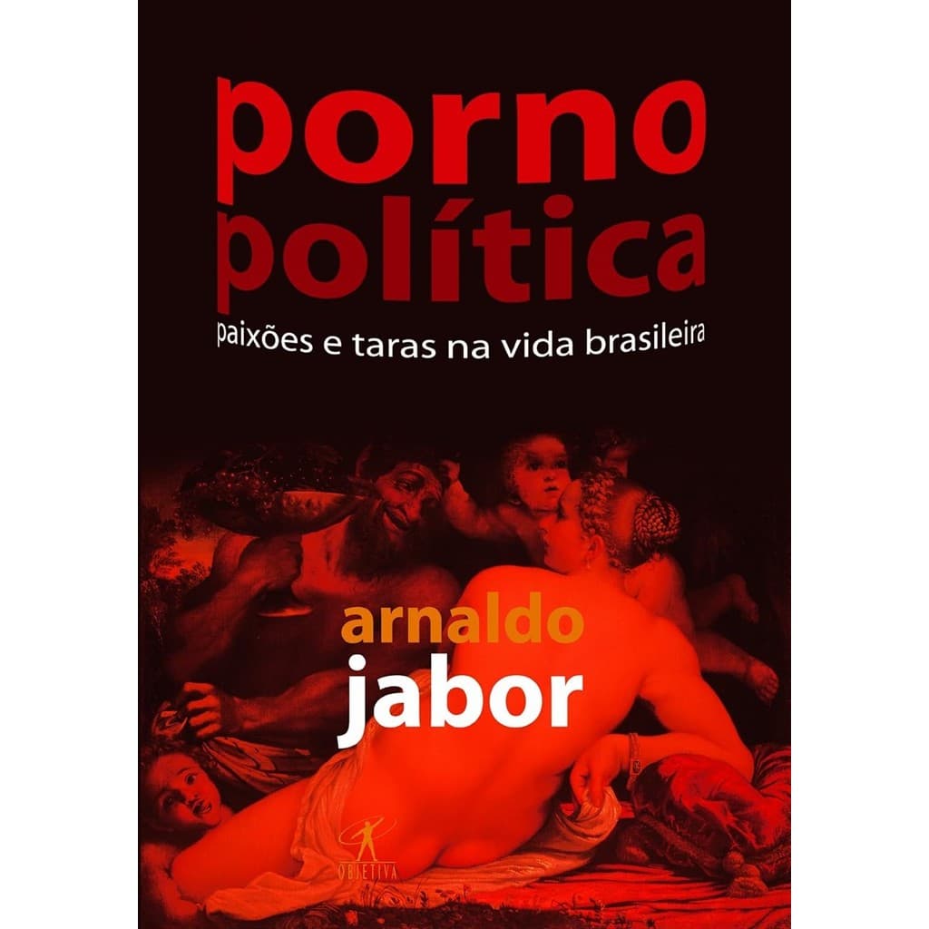 Porno Política - Paixões e Taras na Vida Brasileira autor Arnaldo Jabor