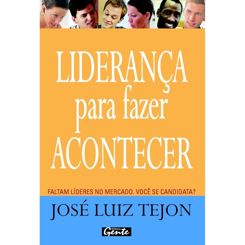 Liderança para fazer acontecer: Faltam íderes no mercado. Você se candidata? autor José Luiz Tejon,