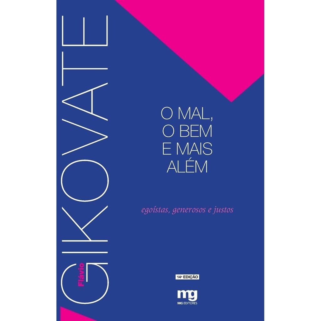 O MAL, O BEM E MAIS ALÉM: EGOISTAS, GENEROSOS E JUSTOS. autor Flavio Gikovate