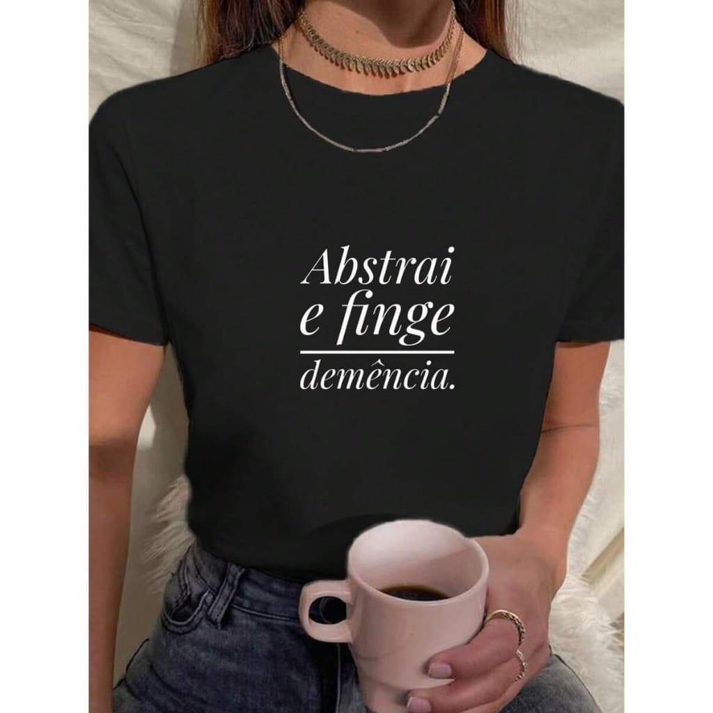 Camiseta Feminina Estampada Frase Engraçada Abstrai e Finge Demência 100% Algodão Várias Cores