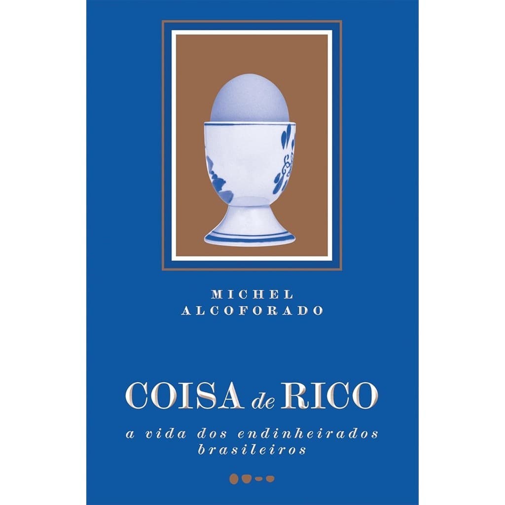 Coisa de rico: A vida dos endinheirados brasileiros autor Alcoforado, Michel