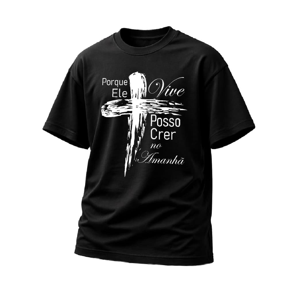 Camiseta Unissex Gospel Fé,  Porque Ele Vive Posso Crer no Amanhã - Estilo com Propósito de Vida