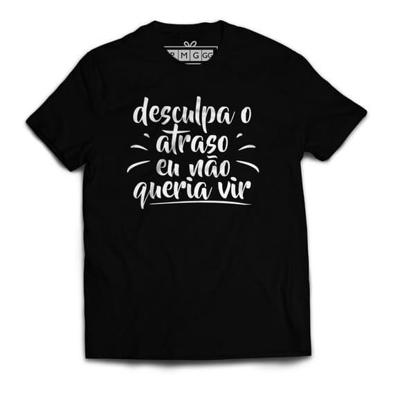 Camiseta Masculina Frases Engraçadas Desculpa O Atraso Não Queria Vir - Camisa Unissex