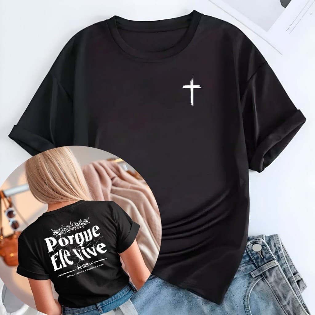 Blusa T-shirt Linda Camiseta Feminina Porque Ele Vive Jesus Cristo Cruz Camisa