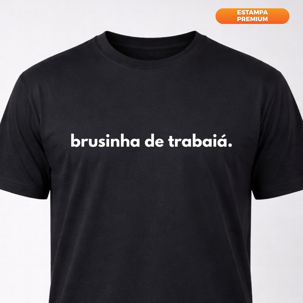 Camiseta Engraçada Unissex Algodão – Brusinha de trabaiá | 16 Cores | Pronta Entrega FSH