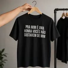 Camiseta Pra mim é uma honra vocês não gostarem de mim Camisa Frases