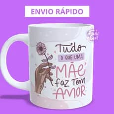 Caneca personalizada dia das mães Tudo o que a mãe faz tem amor ENVIO RÁPIDO
