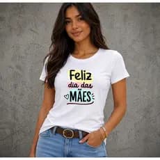 Camiseta Feliz Dias Mães Tecido Premium 30.1 Lançamento