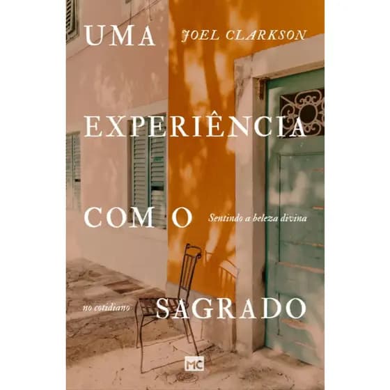 Uma Experiência Com o Sagrado: Sentindo a beleza divina no cotidiano, de Joel Clarkson. Editorial Mundo Cristão, tapa mo