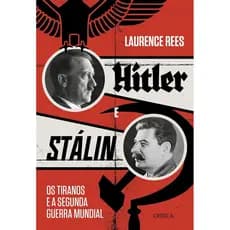 HITLER E STÁLIN - OS TIRANOS E A SEGUNDA GUERRA MUNDIAL - LAURENCE REES - CRÍTICA