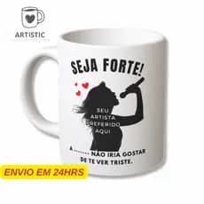 Caneca Personalizada - Seja Forte - Seu Artista Favorito - Porcelana 325 ML