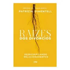 Raízes Dos Divórcios: Ressignificando Relacionamentos, De Patrícia Pimentell