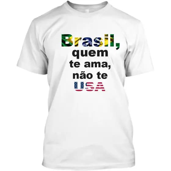 Camiseta Brasil, Quem Te Ama, não te USA/ 100% Algodão