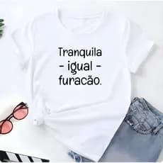 T-shirt Blusa Linda Tranquila Igual Furacão Camiseta Feminina Camisa