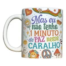 Caneca Mas Eu Não Tenho Um Minuto de Paz Nesse Car@lh# - Cerâmica 325ml