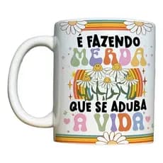 Caneca Engraçada – É Fazendo Merda Que Se Aduba a Vida - em Cerâmica 325ml